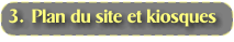 3.	Plan du site et kiosques
